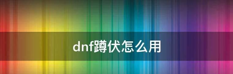 dnf蹲伏的技巧和时机是什么？有哪些实战应用？  第1张